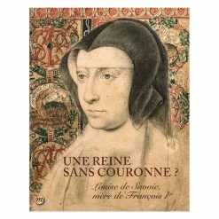 Une Reine Sans Couronne? - Louise De Savoie, Mère De François 1er