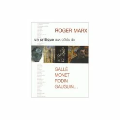 Roger Marx - Un Critique Aux Côtés De Gallé, Monet, Rodin, Gauguin...