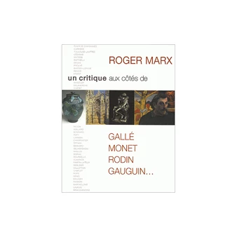 Roger Marx - Un Critique Aux Côtés De Gallé, Monet, Rodin, Gauguin...