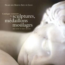 Catalogue Sommaire Des Sculptures, Médaillons Et Moulages Des XVIIIe Et XIXe Siècles