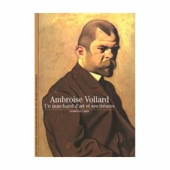 Ambroise Vollard - Un Marchand D'art Et Ses Trésors