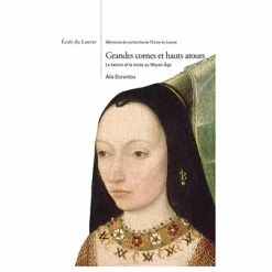 Grandes Cornes Et Hauts Atours. Le Hennin Et La Mode Au Moyen Âge