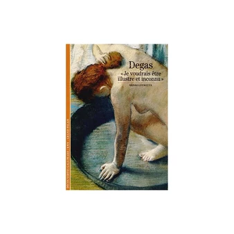 Degas. «Je Voudrais être Illustre Et Inconnu»