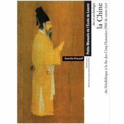 La Chine Du Néolithique à La Fin Des Cinq Dynasties (960 De Notre ère) - Petits Manuels De L'École Du Louvre