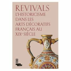 Revivals L'historicisme Dans Les Arts Décoratifs Français Au XIXe Siècle