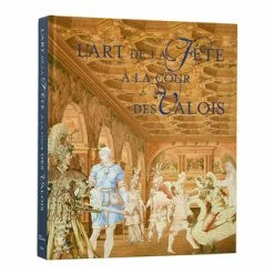 L'art De La Fête à La Cour Des Valois - Catalogue D'exposition