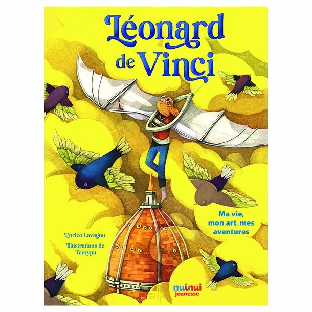 Léonard De Vinci. Ma Vie, Mon Art, Mes Aventures