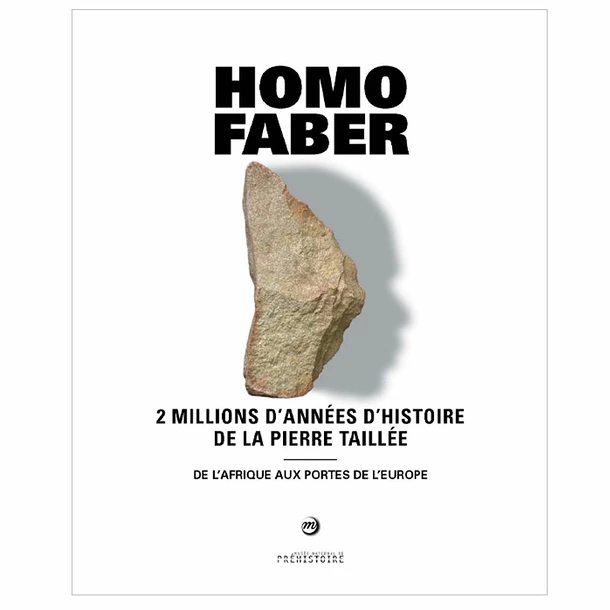 Homo Faber - 2 Millions D'années D'histoire De La Pierre Taillée - De L'Afrique Aux Portes De L'Europe - Catalogue D'exposition