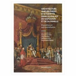 Architecture, Ameublement Et étiquette Dans Les Palais De Napoléon Et De Sa Famille. Dispositions Et Patrimonialisation