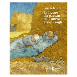Ceux De La Terre - La Figure Du Paysan De Courbet à Van Gogh - Catalogue D'exposition
