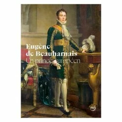 Eugène De Beauharnais. Un Prince Européen - Catalogue D'exposition