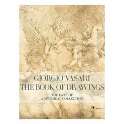 Giorgio Vasari, The Book Of Drawings - The Fate Of A Mythical Collection - Édition Anglaise