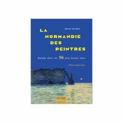 La Normandie Des Peintres - Balades Dans Les 56 Plus Beaux Sites